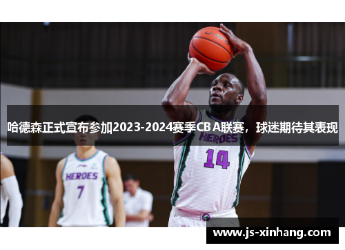 哈德森正式宣布参加2023-2024赛季CBA联赛，球迷期待其表现
